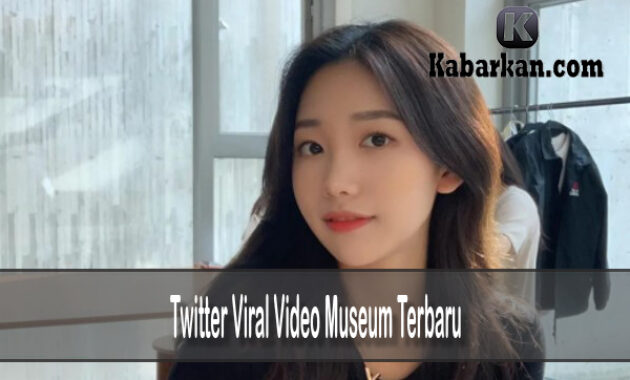 Twitter Viral Video Museum 2022 Terbaru