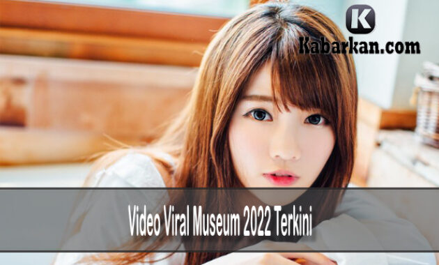 Video Viral Museum 2022 Terkini