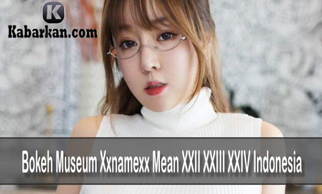 Bokeh Museum Xxnamexx Mean XXII XXIII XXIV Indonesia 2022