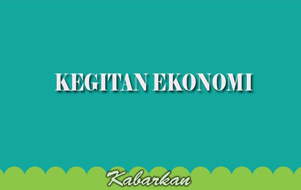 Contoh Kegiatan Ekonomi Pengertian Tujuan Pelaku Dan Jenisnya