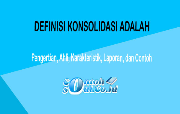 Definisi Konsolidasi Adalah - Pengertian, Karakteristik ...